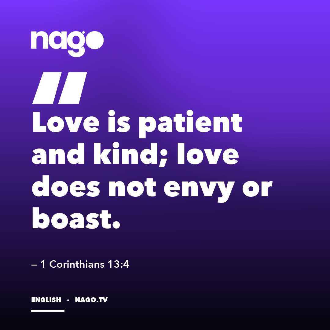 Love is patient and kind; love does not envy or boast. — 1 Corinthians 13:4